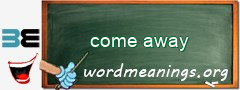 WordMeaning blackboard for come away